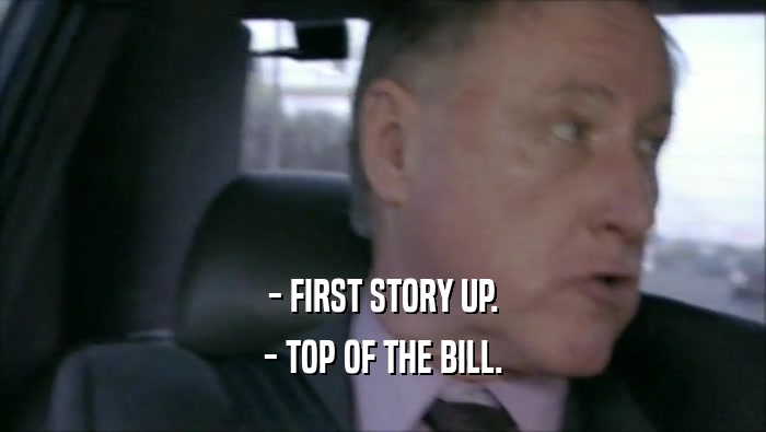 - FIRST STORY UP. - TOP OF THE BILL. 