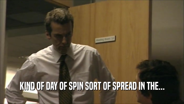 KIND OF DAY OF SPIN SORT OF SPREAD IN THE...  