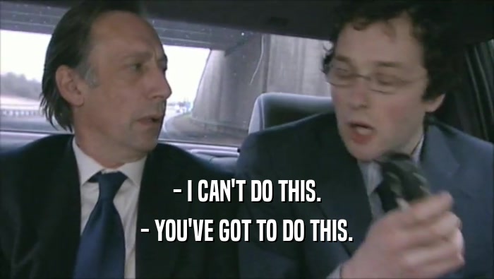 - I CAN'T DO THIS. - YOU'VE GOT TO DO THIS. 