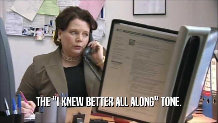 THE ''I KNEW BETTER ALL ALONG'' TONE.  
