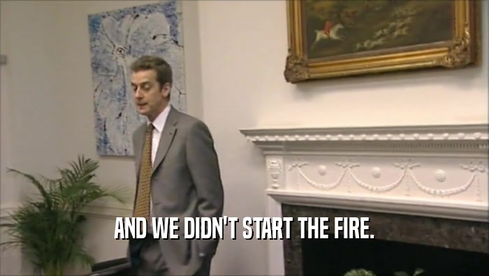 AND WE DIDN'T START THE FIRE.  