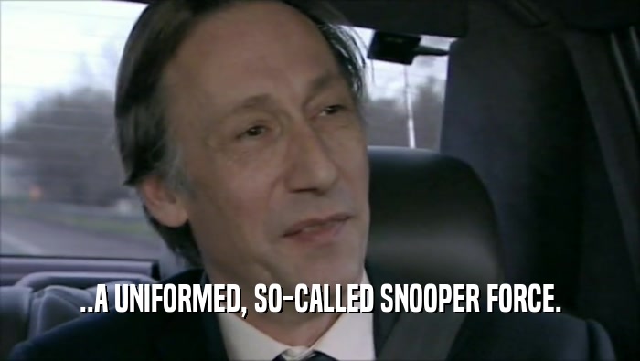 ..A UNIFORMED, SO-CALLED SNOOPER FORCE.  