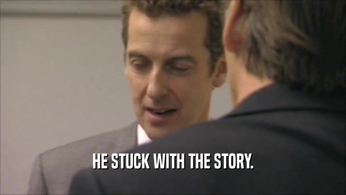 HE STUCK WITH THE STORY.  