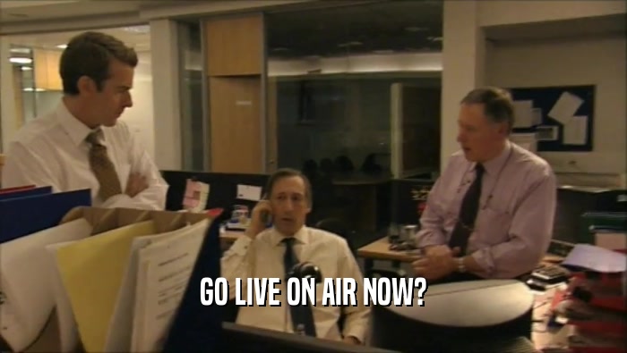 GO LIVE ON AIR NOW?  
