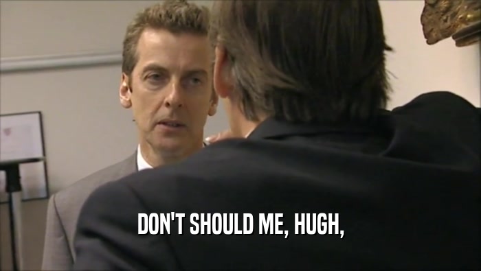 DON'T SHOULD ME, HUGH,  
