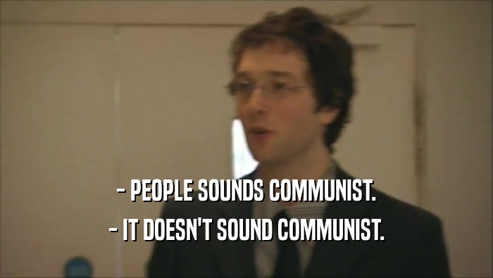 - PEOPLE SOUNDS COMMUNIST. - IT DOESN'T SOUND COMMUNIST. 