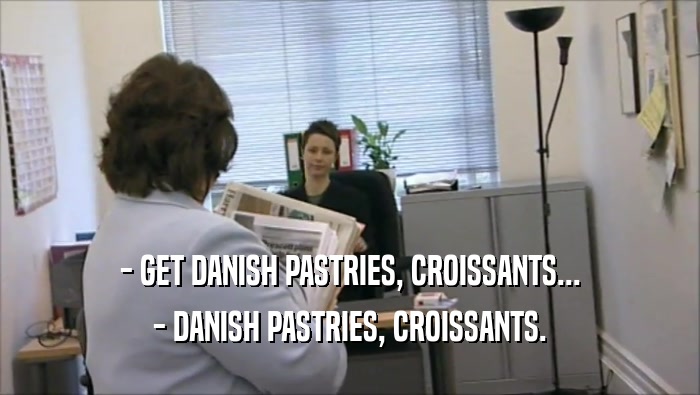 - GET DANISH PASTRIES, CROISSANTS... - DANISH PASTRIES, CROISSANTS. 