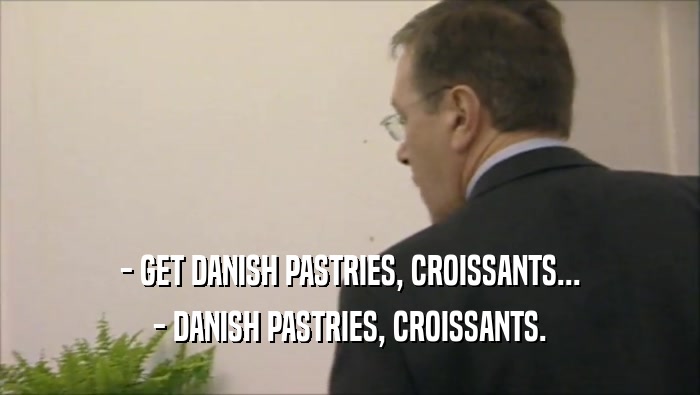 - GET DANISH PASTRIES, CROISSANTS... - DANISH PASTRIES, CROISSANTS. 