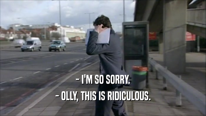 - I'M SO SORRY. - OLLY, THIS IS RIDICULOUS. 