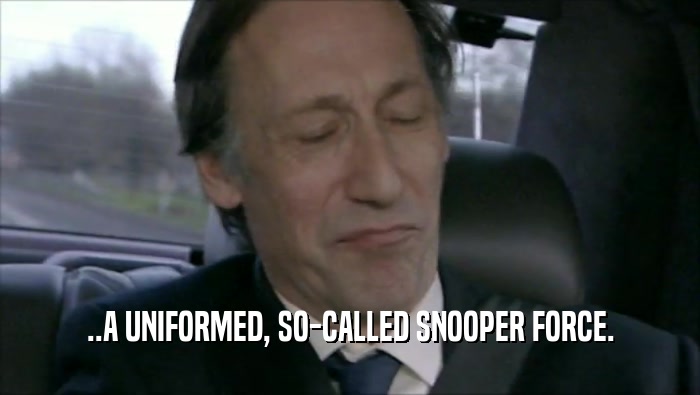 ..A UNIFORMED, SO-CALLED SNOOPER FORCE.  