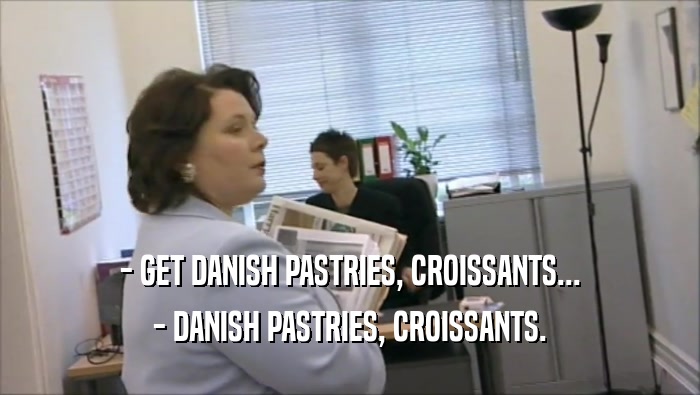 - GET DANISH PASTRIES, CROISSANTS... - DANISH PASTRIES, CROISSANTS. 