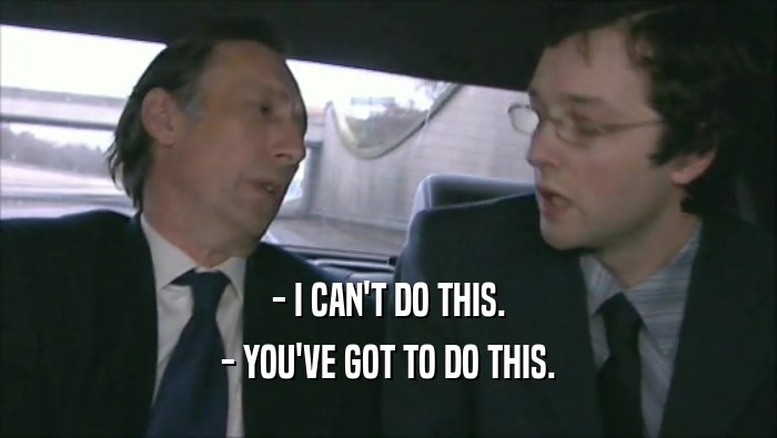 - I CAN'T DO THIS. - YOU'VE GOT TO DO THIS. 