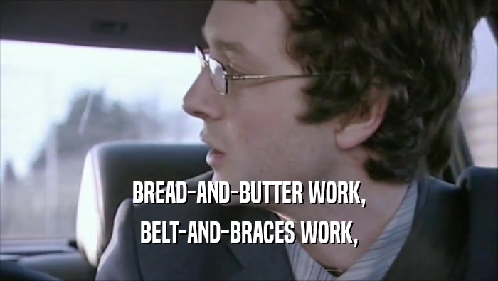 BREAD-AND-BUTTER WORK, BELT-AND-BRACES WORK, 