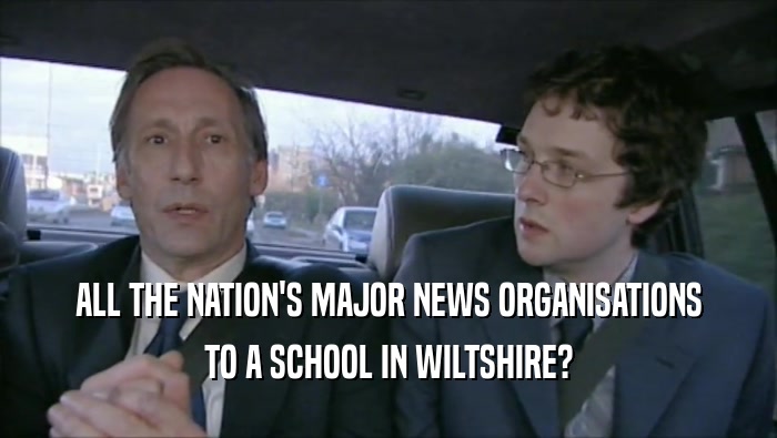 ALL THE NATION'S MAJOR NEWS ORGANISATIONS TO A SCHOOL IN WILTSHIRE? 