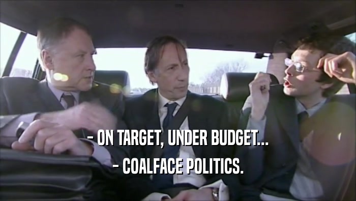 - ON TARGET, UNDER BUDGET... - COALFACE POLITICS. 