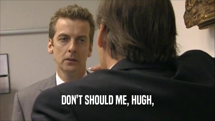 DON'T SHOULD ME, HUGH,  