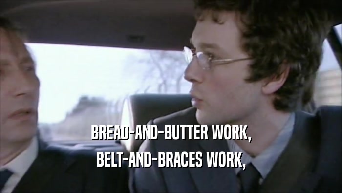 BREAD-AND-BUTTER WORK, BELT-AND-BRACES WORK, 