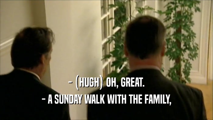 - (HUGH) OH, GREAT. - A SUNDAY WALK WITH THE FAMILY, 