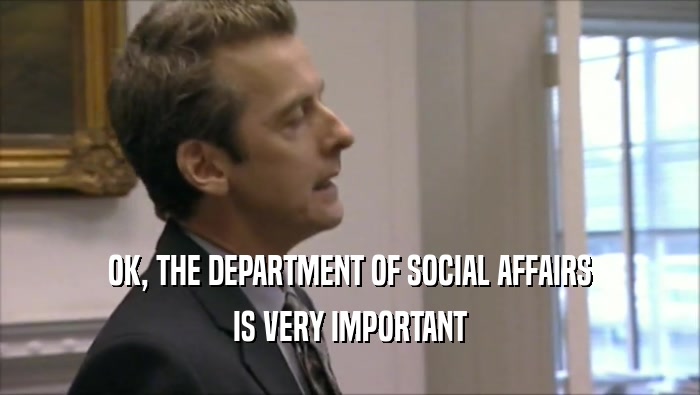 OK, THE DEPARTMENT OF SOCIAL AFFAIRS IS VERY IMPORTANT 