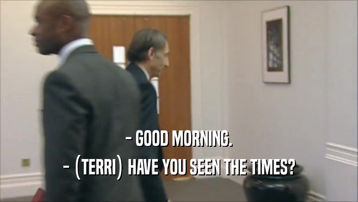 - GOOD MORNING. - (TERRI) HAVE YOU SEEN THE TIMES? 