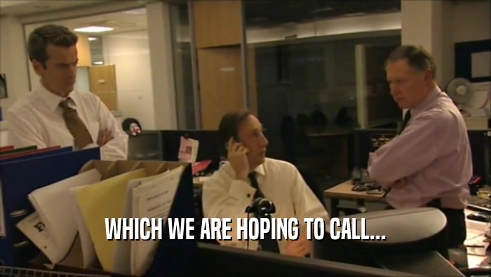 WHICH WE ARE HOPING TO CALL...  