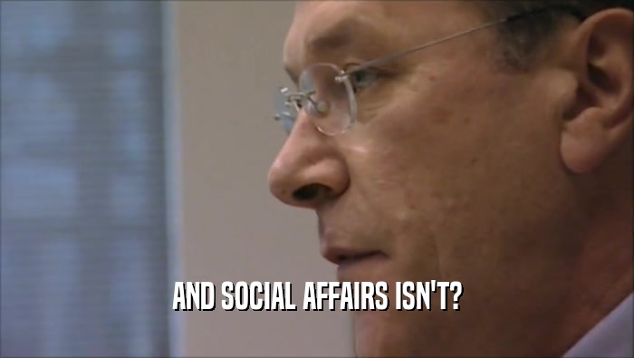 AND SOCIAL AFFAIRS ISN'T?  