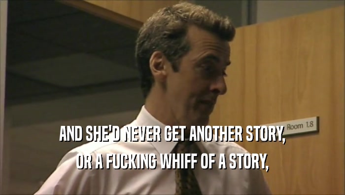 AND SHE'D NEVER GET ANOTHER STORY, OR A FUCKING WHIFF OF A STORY, 