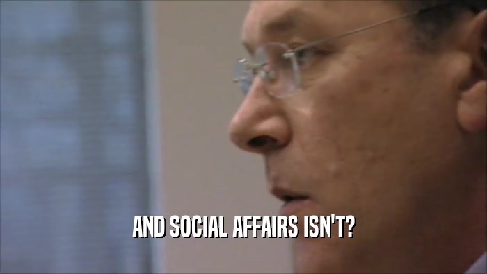 AND SOCIAL AFFAIRS ISN'T?  