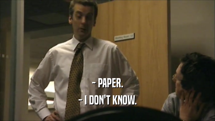 - PAPER. - I DON'T KNOW. 