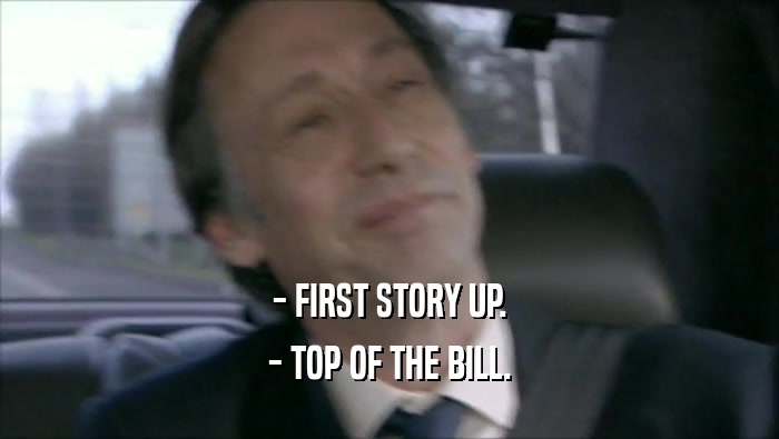 - FIRST STORY UP. - TOP OF THE BILL. 