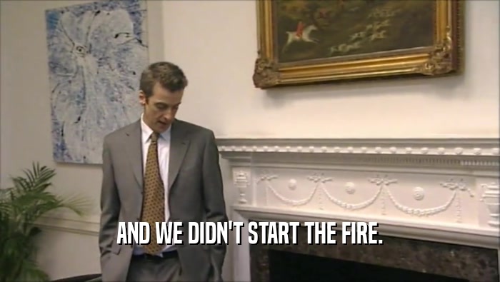 AND WE DIDN'T START THE FIRE.  