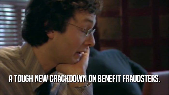 A TOUGH NEW CRACKDOWN ON BENEFIT FRAUDSTERS.  
