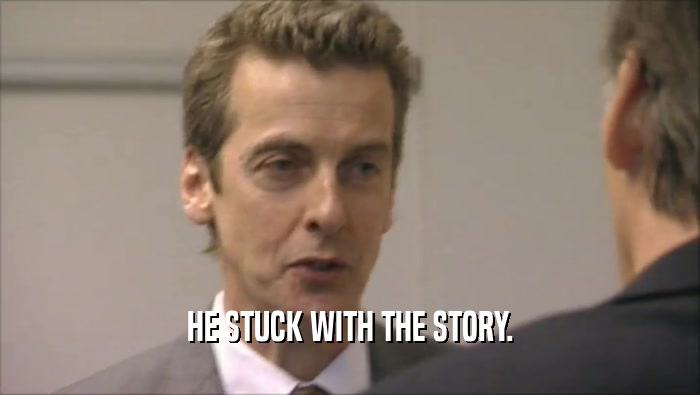 HE STUCK WITH THE STORY.  