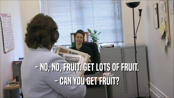 - NO, NO, FRUIT. GET LOTS OF FRUIT. - CAN YOU GET FRUIT? 