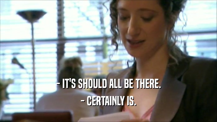 - IT'S SHOULD ALL BE THERE. - CERTAINLY IS. 