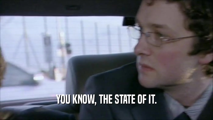 YOU KNOW, THE STATE OF IT.  