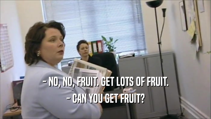 - NO, NO, FRUIT. GET LOTS OF FRUIT. - CAN YOU GET FRUIT? 