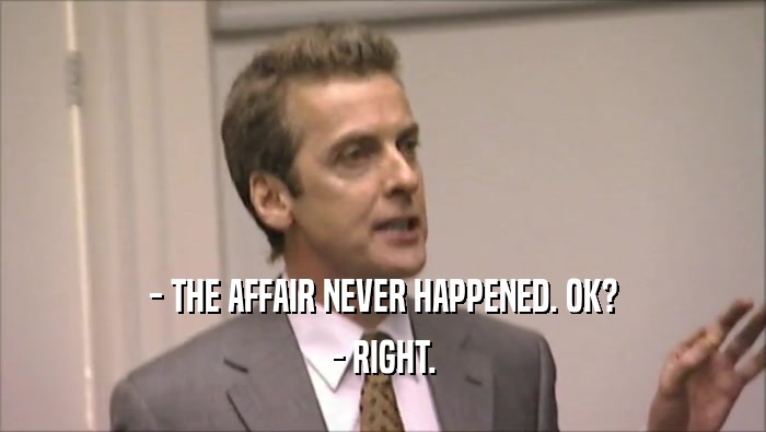 - THE AFFAIR NEVER HAPPENED. OK? - RIGHT. 