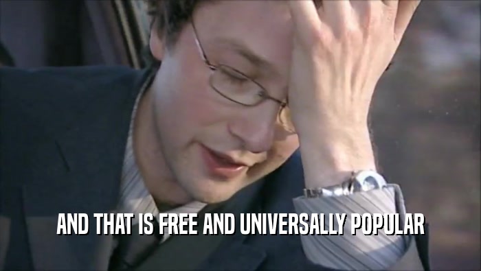AND THAT IS FREE AND UNIVERSALLY POPULAR  