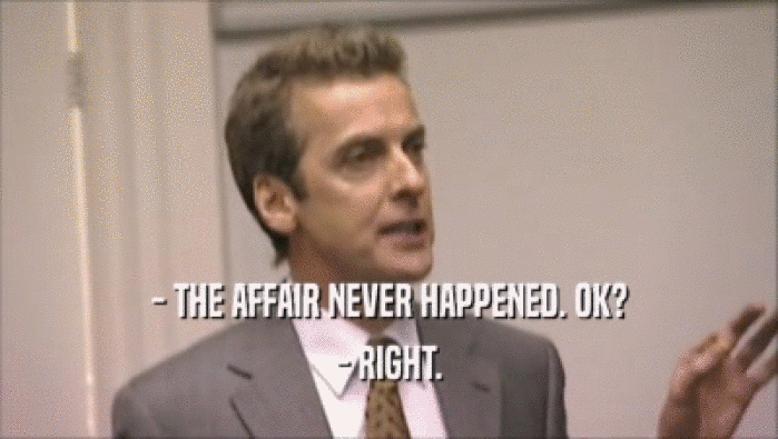 - THE AFFAIR NEVER HAPPENED. OK? - RIGHT. 