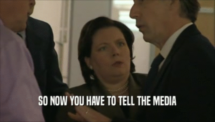 SO NOW YOU HAVE TO TELL THE MEDIA  
