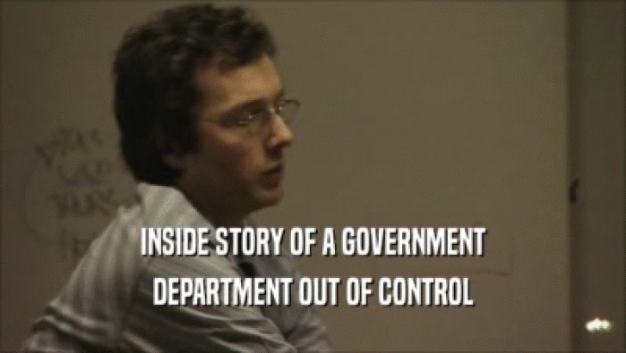 INSIDE STORY OF A GOVERNMENT DEPARTMENT OUT OF CONTROL 
