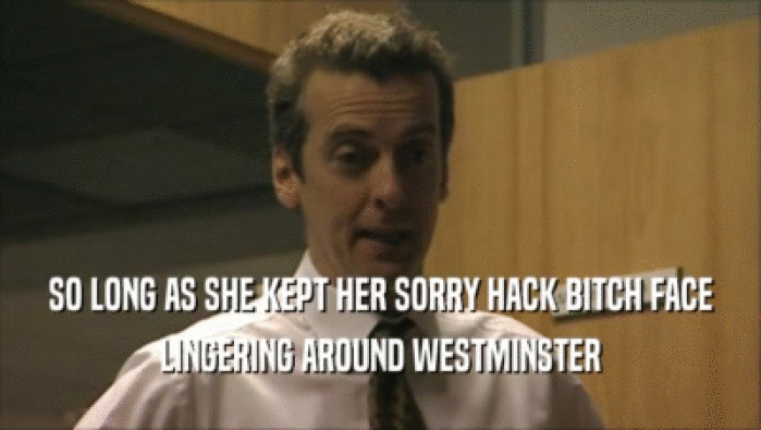 SO LONG AS SHE KEPT HER SORRY HACK BITCH FACE LINGERING AROUND WESTMINSTER 
