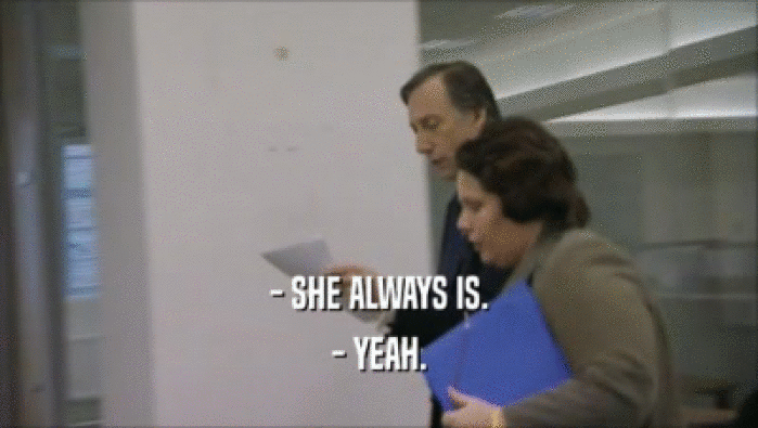 - SHE ALWAYS IS. - YEAH. 