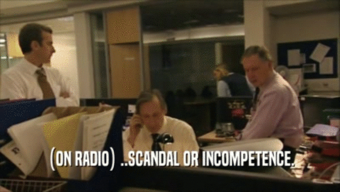 (ON RADIO) ..SCANDAL OR INCOMPETENCE.
  