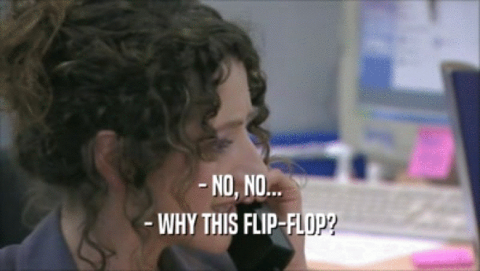 - NO, NO... - WHY THIS FLIP-FLOP? 