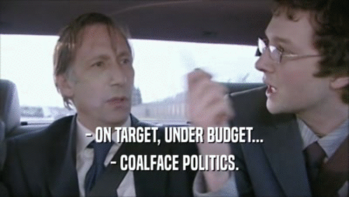 - ON TARGET, UNDER BUDGET... - COALFACE POLITICS. 