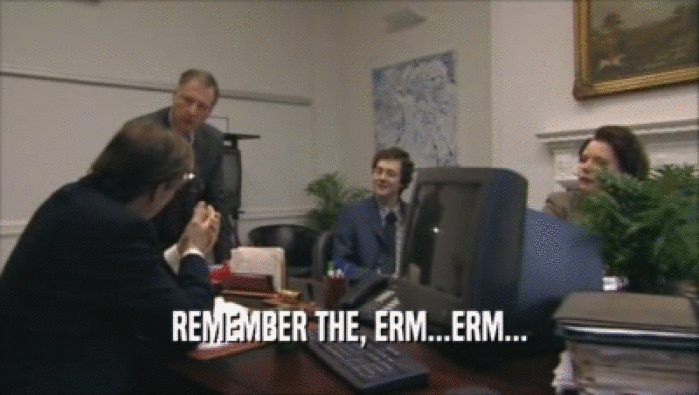 REMEMBER THE, ERM...ERM...  