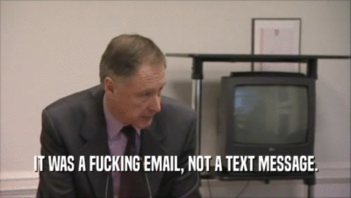 IT WAS A FUCKING EMAIL, NOT A TEXT MESSAGE.  