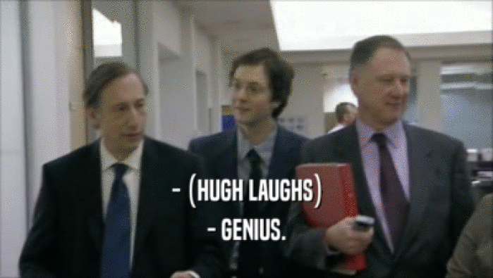 - (HUGH LAUGHS) - GENIUS. 
